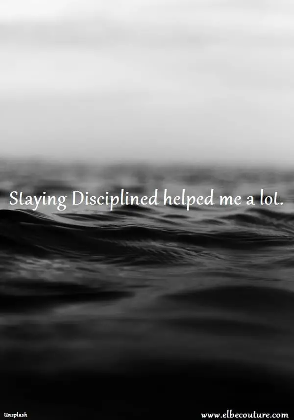 Staying disciplined helped me a lot